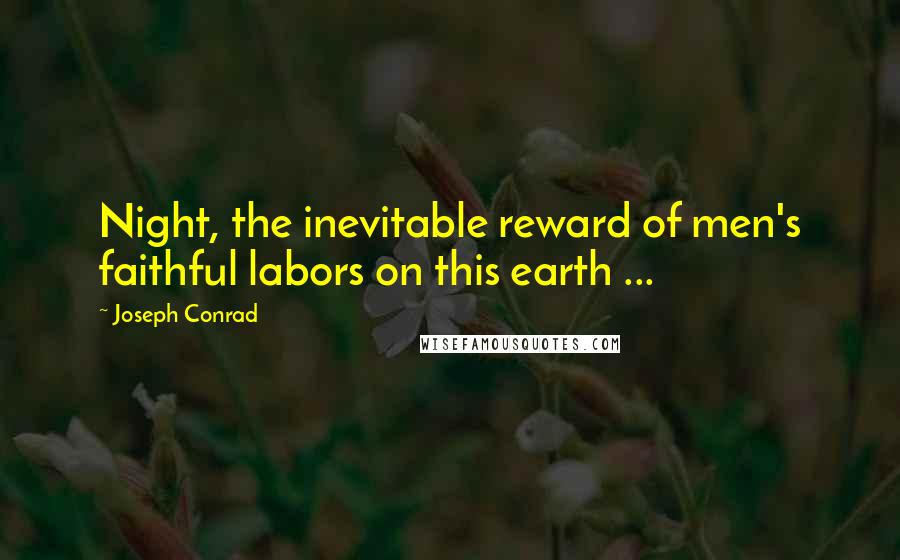 Joseph Conrad Quotes: Night, the inevitable reward of men's faithful labors on this earth ...