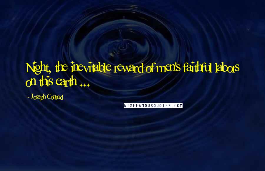 Joseph Conrad Quotes: Night, the inevitable reward of men's faithful labors on this earth ...