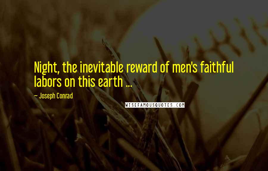 Joseph Conrad Quotes: Night, the inevitable reward of men's faithful labors on this earth ...