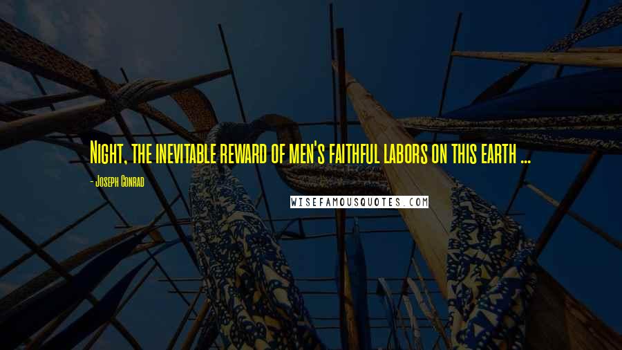 Joseph Conrad Quotes: Night, the inevitable reward of men's faithful labors on this earth ...