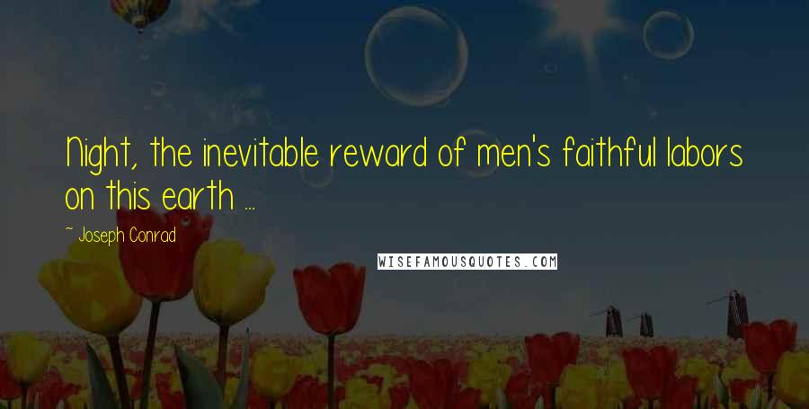 Joseph Conrad Quotes: Night, the inevitable reward of men's faithful labors on this earth ...