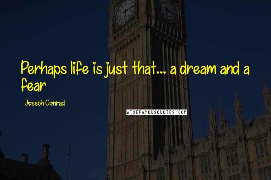 Joseph Conrad Quotes: Perhaps life is just that... a dream and a fear