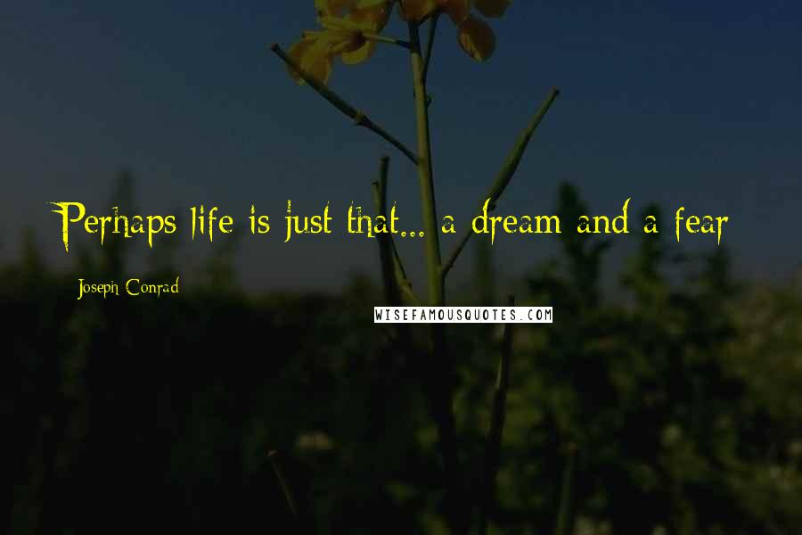 Joseph Conrad Quotes: Perhaps life is just that... a dream and a fear