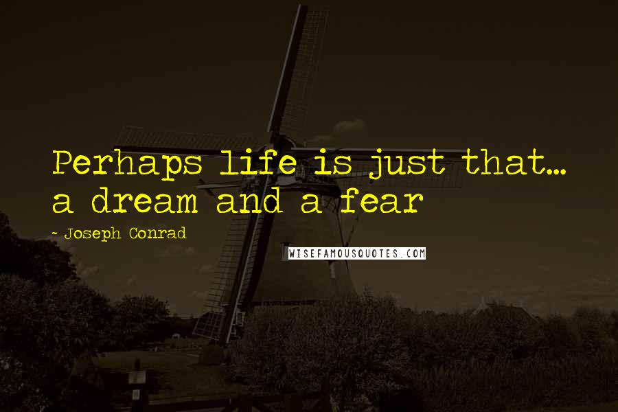 Joseph Conrad Quotes: Perhaps life is just that... a dream and a fear