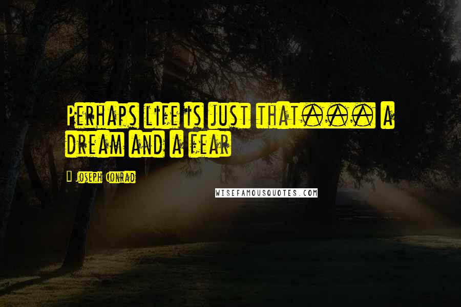 Joseph Conrad Quotes: Perhaps life is just that... a dream and a fear