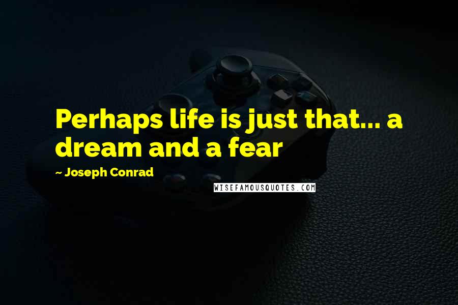 Joseph Conrad Quotes: Perhaps life is just that... a dream and a fear