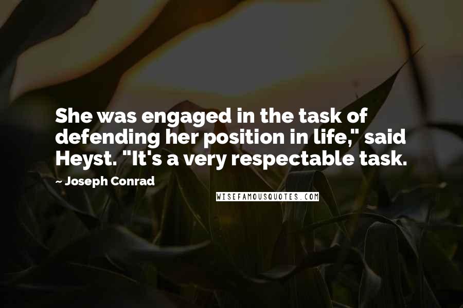 Joseph Conrad Quotes: She was engaged in the task of defending her position in life," said Heyst. "It's a very respectable task.