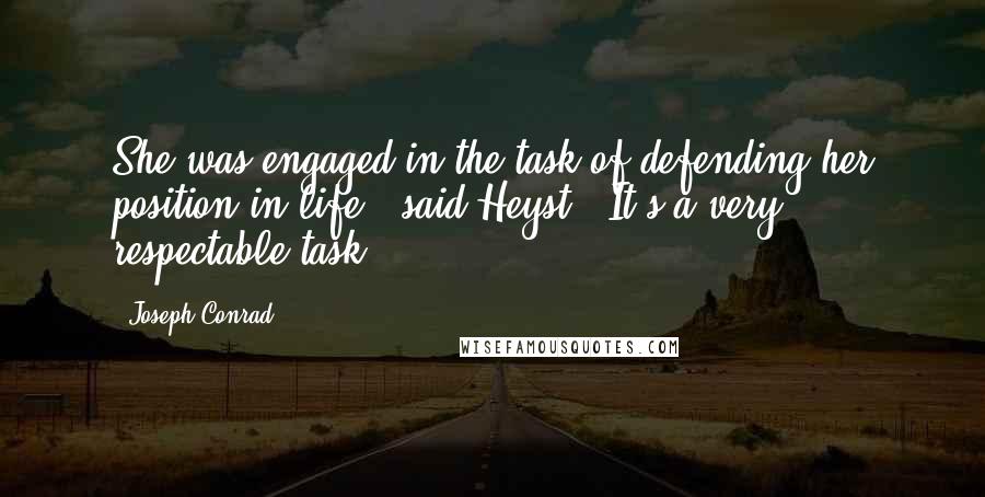 Joseph Conrad Quotes: She was engaged in the task of defending her position in life," said Heyst. "It's a very respectable task.