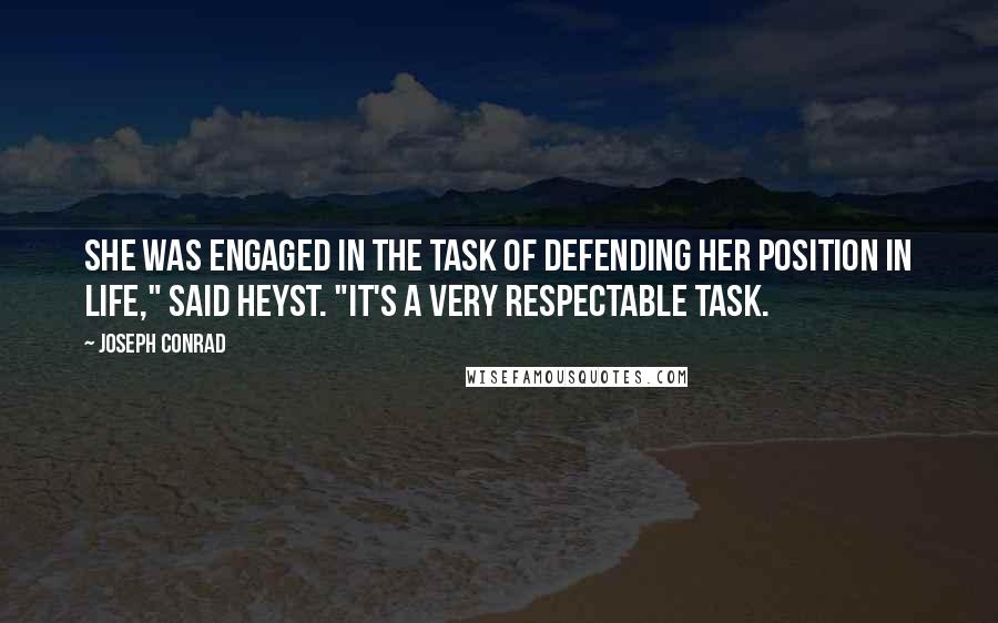 Joseph Conrad Quotes: She was engaged in the task of defending her position in life," said Heyst. "It's a very respectable task.