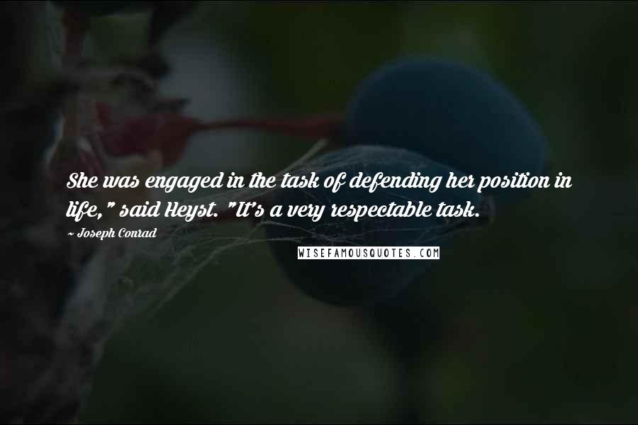 Joseph Conrad Quotes: She was engaged in the task of defending her position in life," said Heyst. "It's a very respectable task.