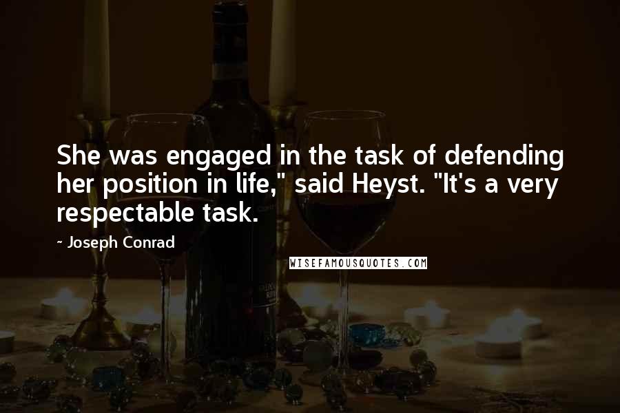 Joseph Conrad Quotes: She was engaged in the task of defending her position in life," said Heyst. "It's a very respectable task.