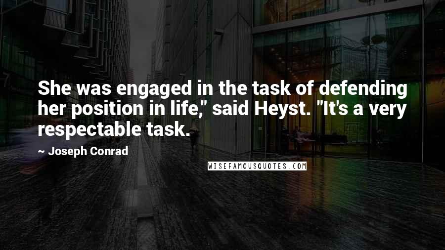 Joseph Conrad Quotes: She was engaged in the task of defending her position in life," said Heyst. "It's a very respectable task.