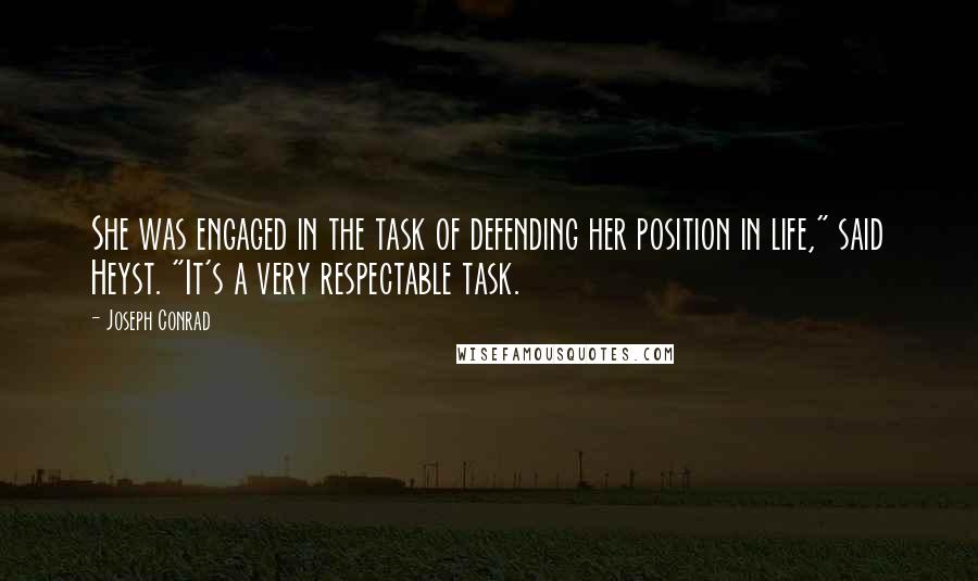 Joseph Conrad Quotes: She was engaged in the task of defending her position in life," said Heyst. "It's a very respectable task.