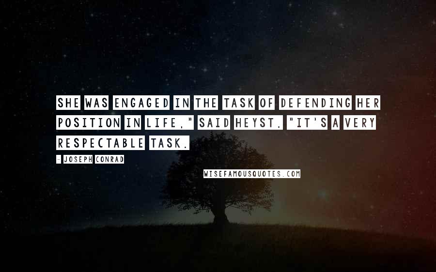 Joseph Conrad Quotes: She was engaged in the task of defending her position in life," said Heyst. "It's a very respectable task.