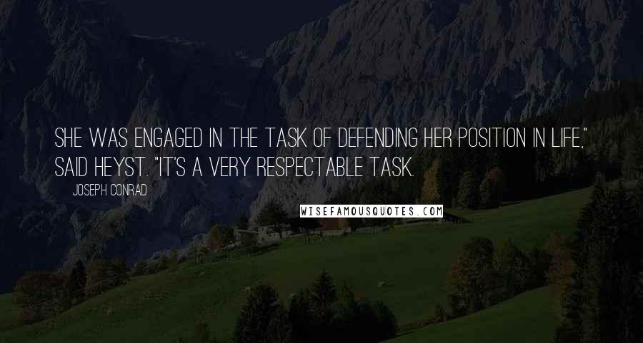 Joseph Conrad Quotes: She was engaged in the task of defending her position in life," said Heyst. "It's a very respectable task.