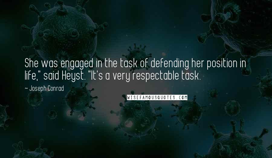 Joseph Conrad Quotes: She was engaged in the task of defending her position in life," said Heyst. "It's a very respectable task.