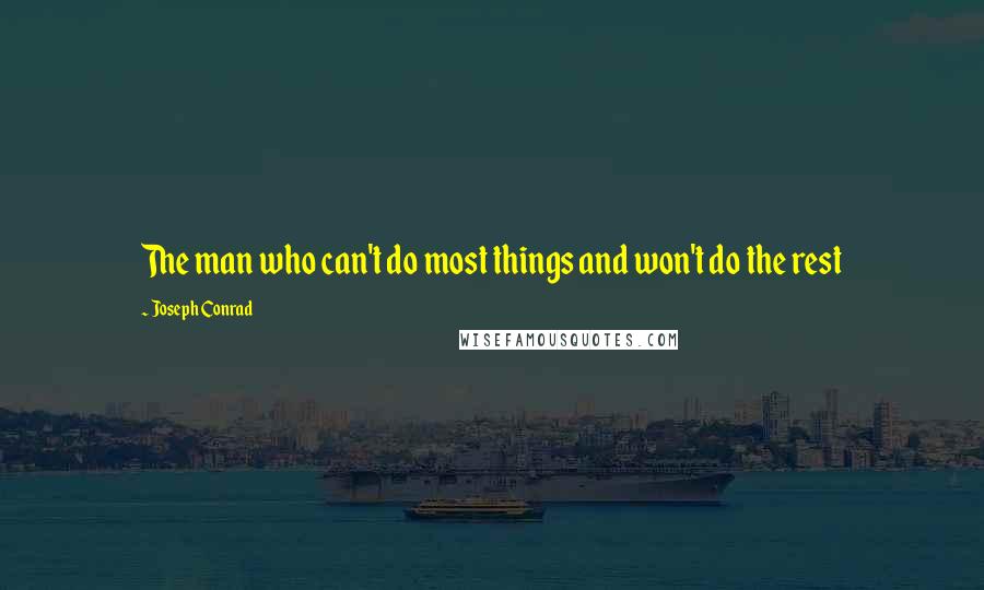 Joseph Conrad Quotes: The man who can't do most things and won't do the rest