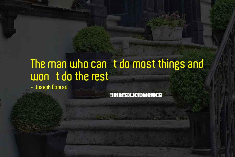 Joseph Conrad Quotes: The man who can't do most things and won't do the rest