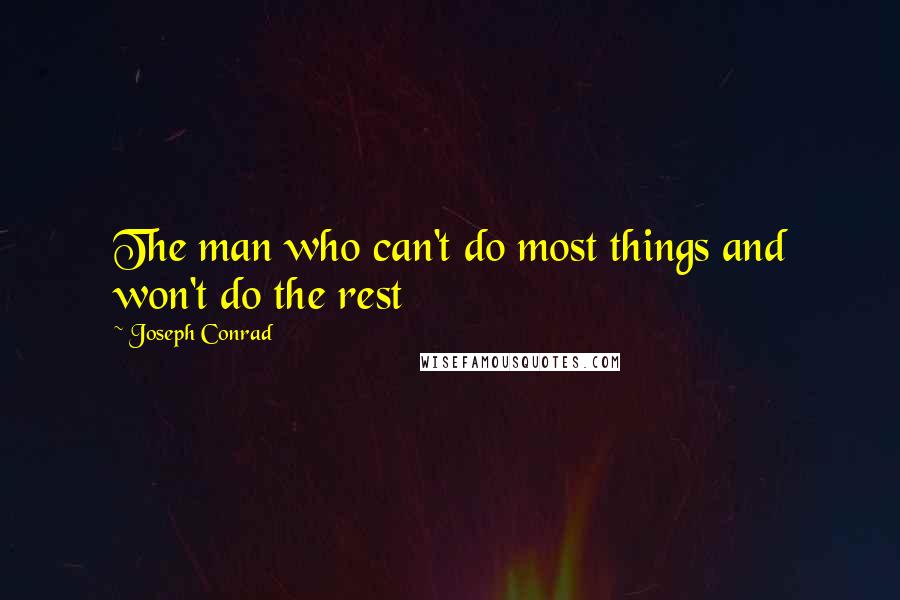 Joseph Conrad Quotes: The man who can't do most things and won't do the rest