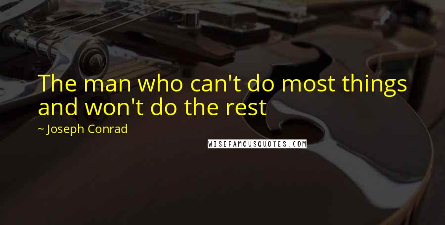 Joseph Conrad Quotes: The man who can't do most things and won't do the rest