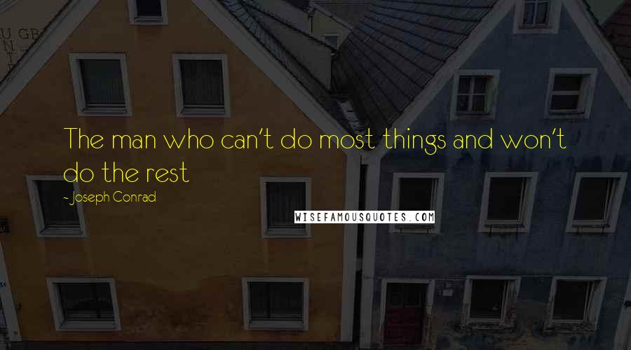 Joseph Conrad Quotes: The man who can't do most things and won't do the rest