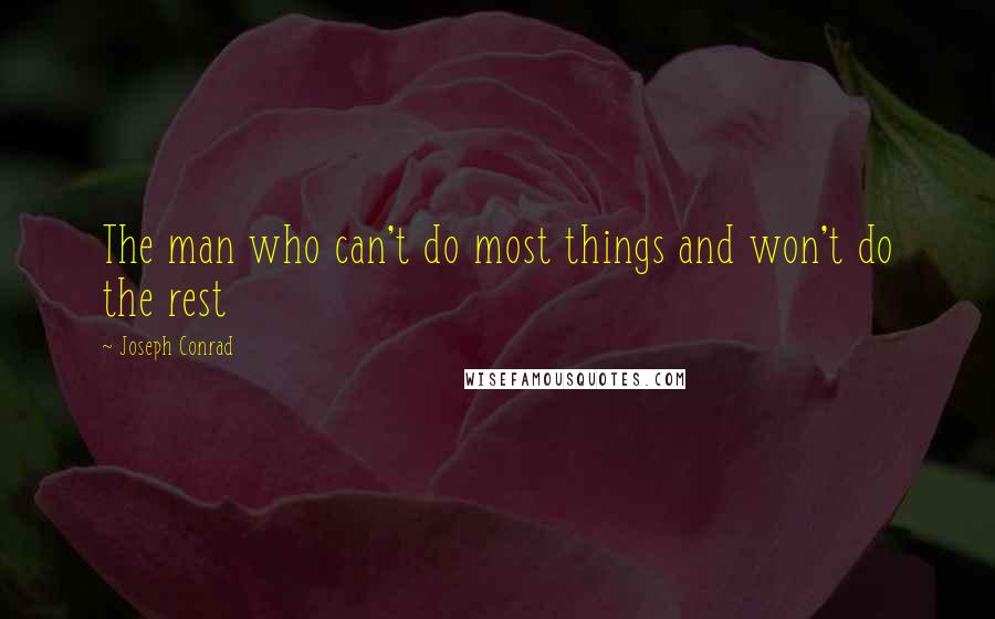 Joseph Conrad Quotes: The man who can't do most things and won't do the rest