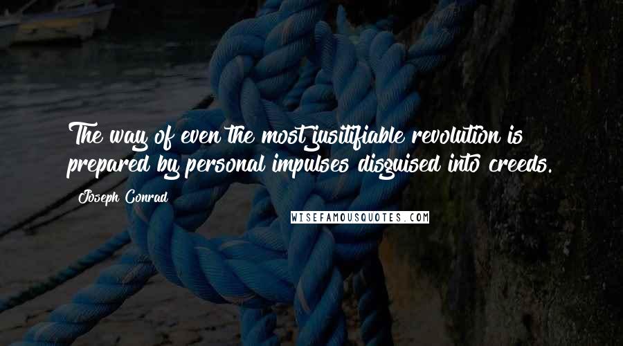 Joseph Conrad Quotes: The way of even the most jusitifiable revolution is prepared by personal impulses disguised into creeds.