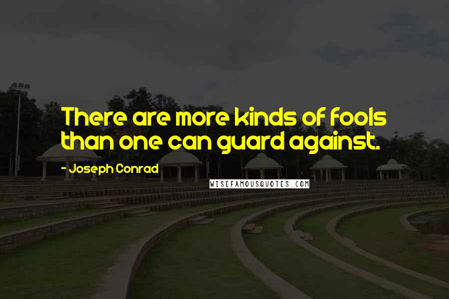 Joseph Conrad Quotes: There are more kinds of fools than one can guard against.