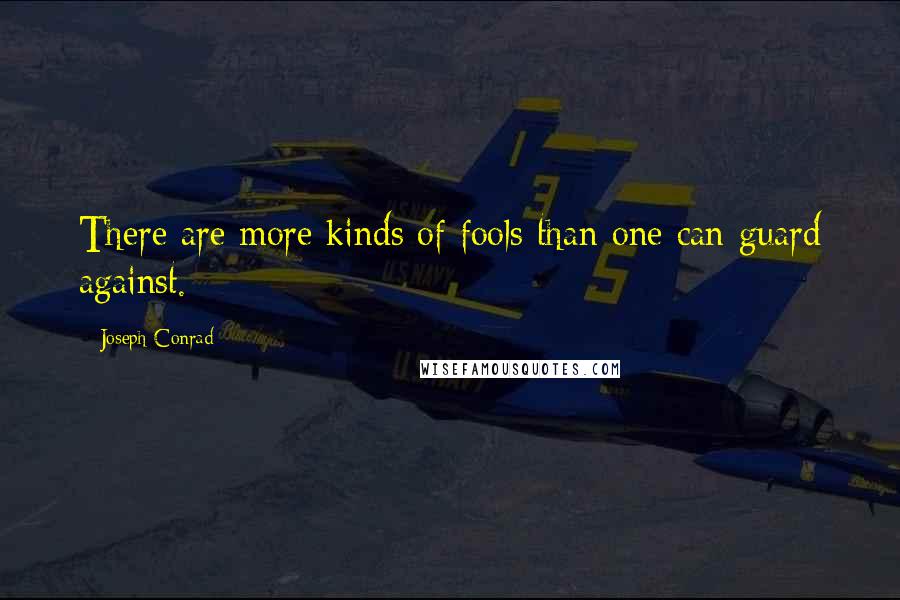 Joseph Conrad Quotes: There are more kinds of fools than one can guard against.