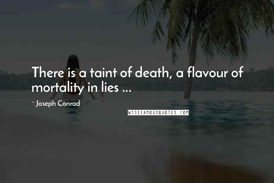 Joseph Conrad Quotes: There is a taint of death, a flavour of mortality in lies ...