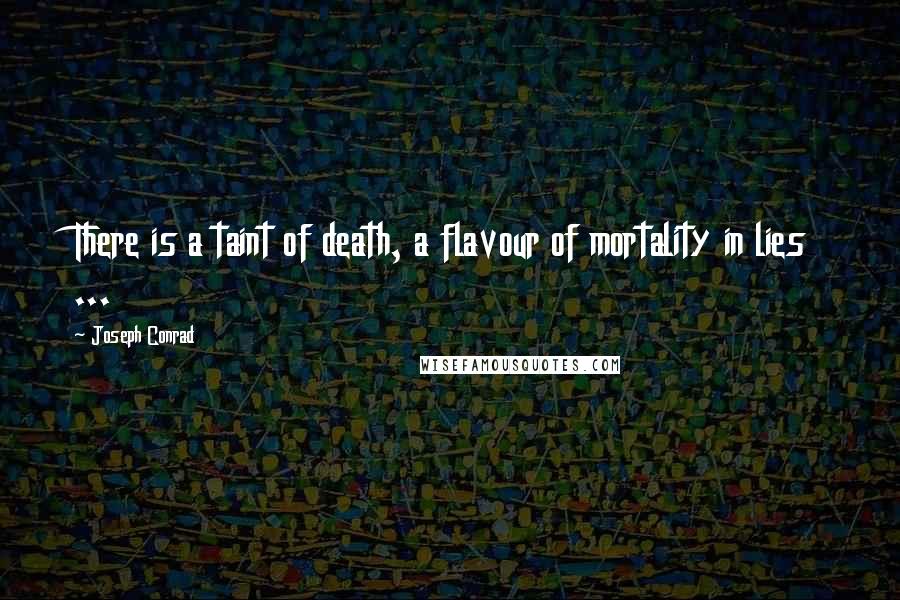 Joseph Conrad Quotes: There is a taint of death, a flavour of mortality in lies ...