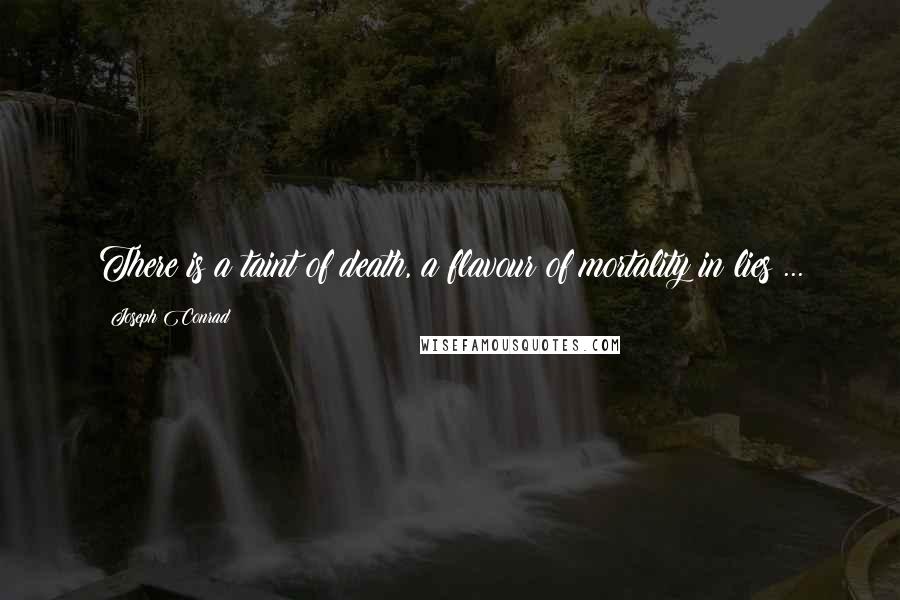 Joseph Conrad Quotes: There is a taint of death, a flavour of mortality in lies ...