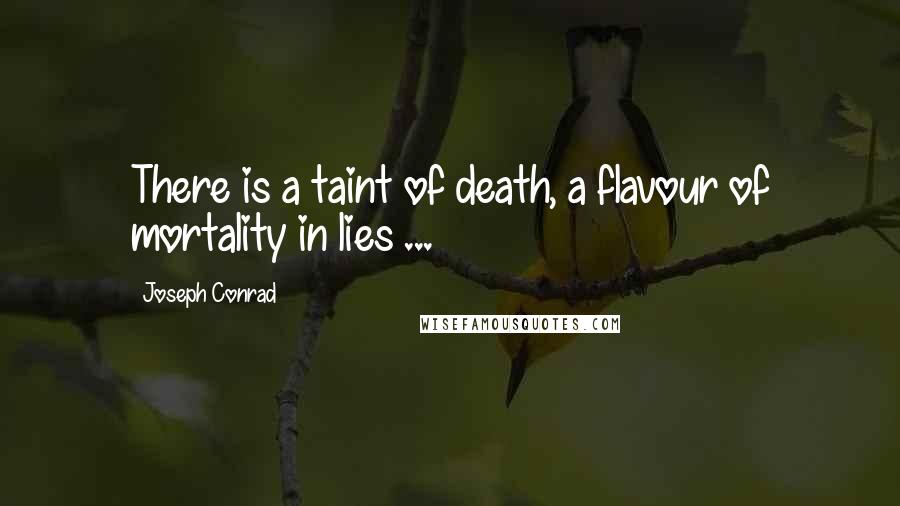 Joseph Conrad Quotes: There is a taint of death, a flavour of mortality in lies ...