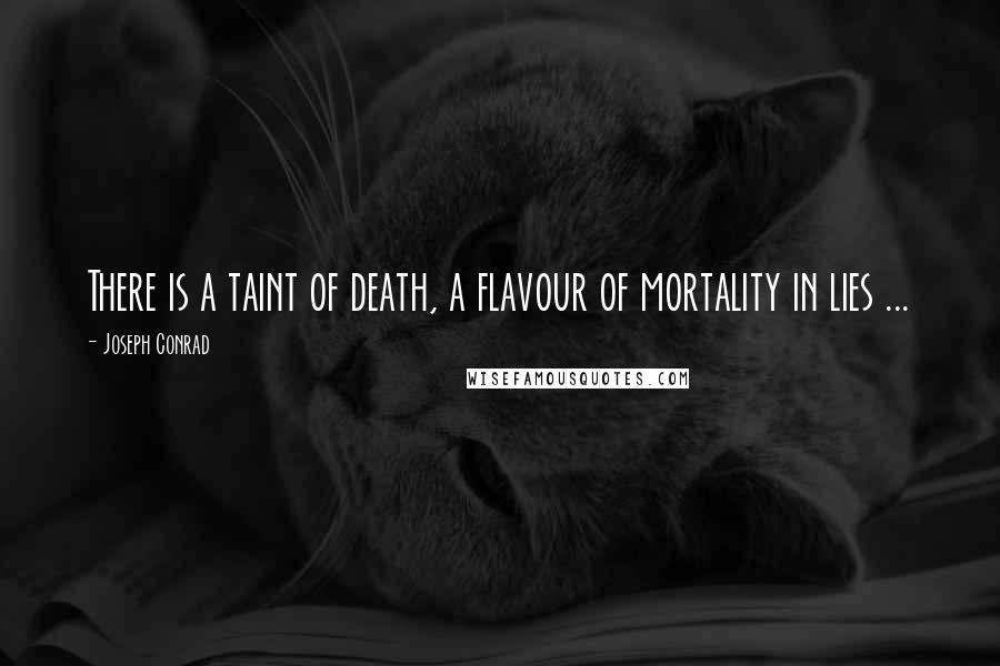 Joseph Conrad Quotes: There is a taint of death, a flavour of mortality in lies ...