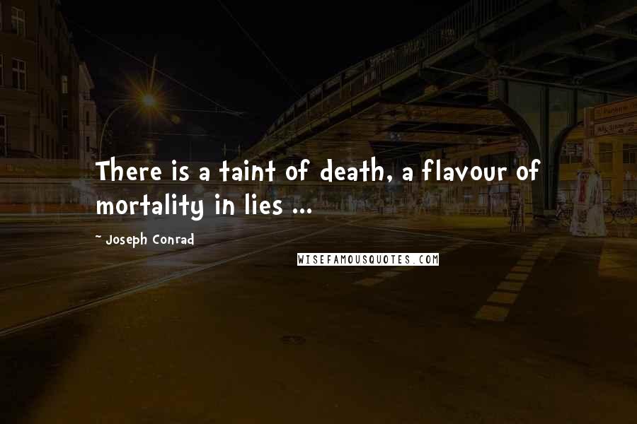 Joseph Conrad Quotes: There is a taint of death, a flavour of mortality in lies ...