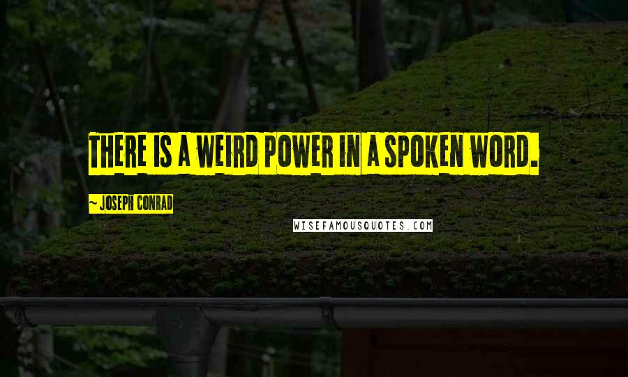 Joseph Conrad Quotes: There is a weird power in a spoken word.