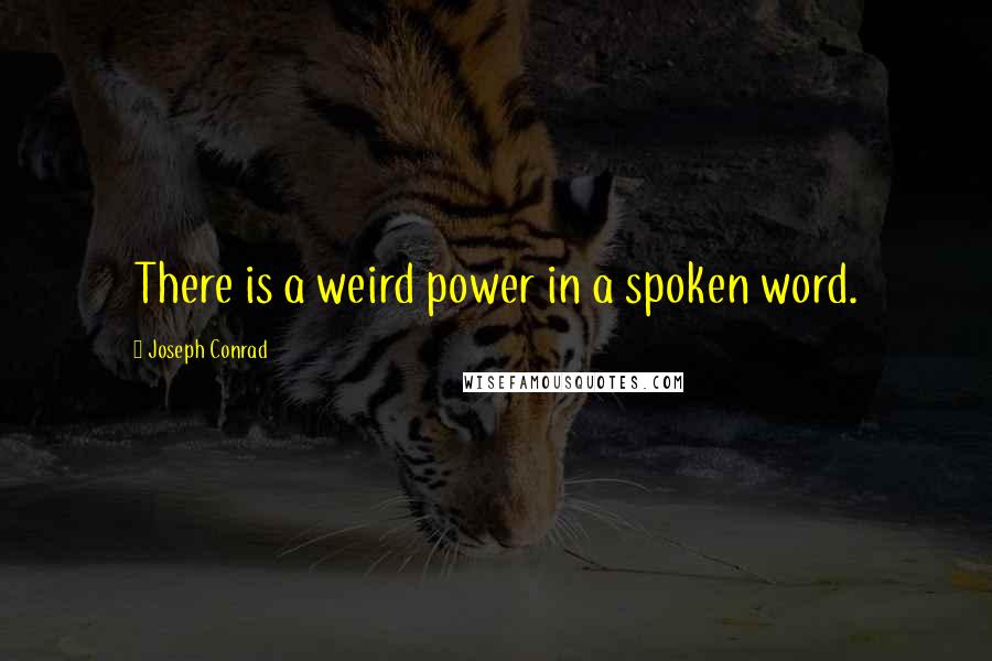 Joseph Conrad Quotes: There is a weird power in a spoken word.