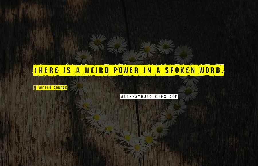 Joseph Conrad Quotes: There is a weird power in a spoken word.