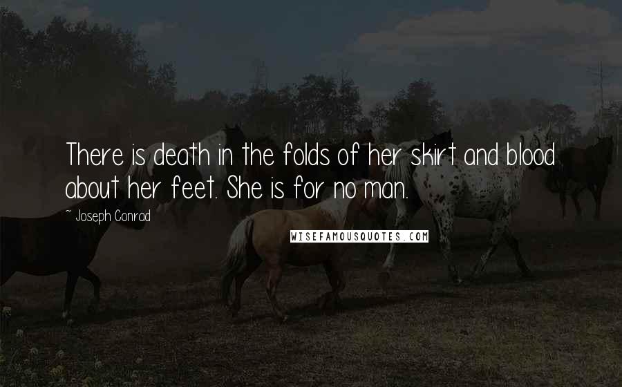 Joseph Conrad Quotes: There is death in the folds of her skirt and blood about her feet. She is for no man.