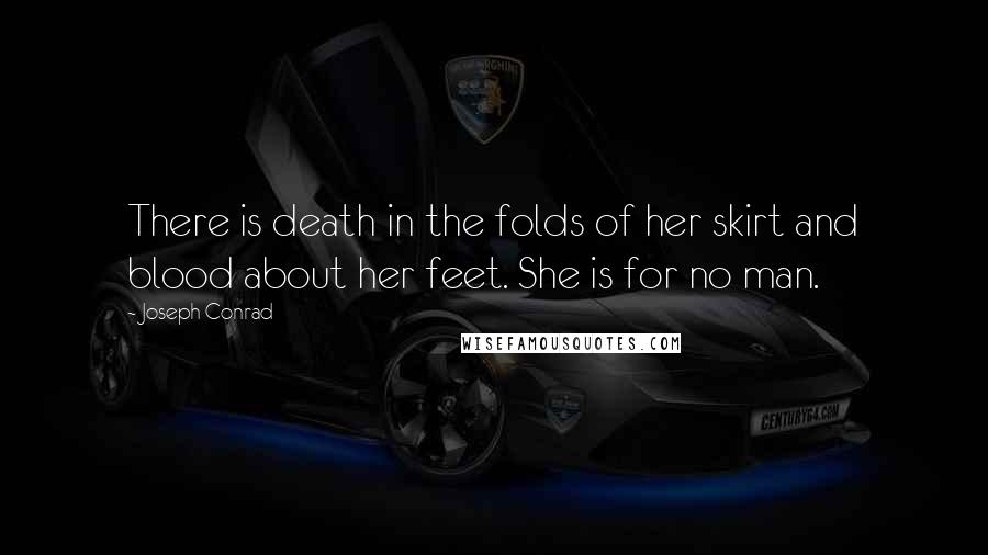 Joseph Conrad Quotes: There is death in the folds of her skirt and blood about her feet. She is for no man.