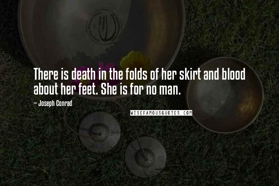 Joseph Conrad Quotes: There is death in the folds of her skirt and blood about her feet. She is for no man.