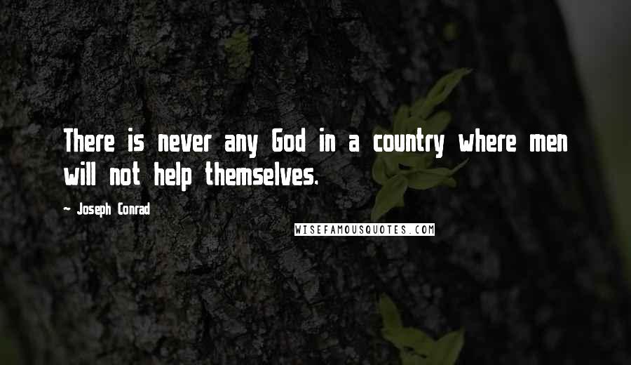 Joseph Conrad Quotes: There is never any God in a country where men will not help themselves.