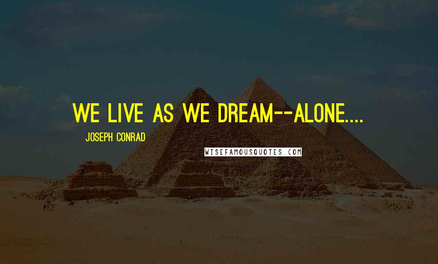 Joseph Conrad Quotes: We live as we dream--alone....