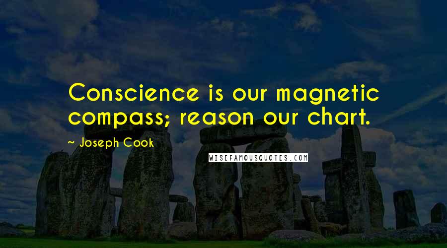 Joseph Cook Quotes: Conscience is our magnetic compass; reason our chart.