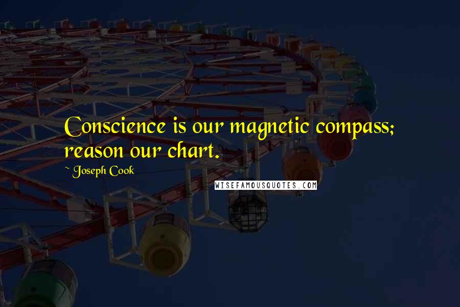 Joseph Cook Quotes: Conscience is our magnetic compass; reason our chart.