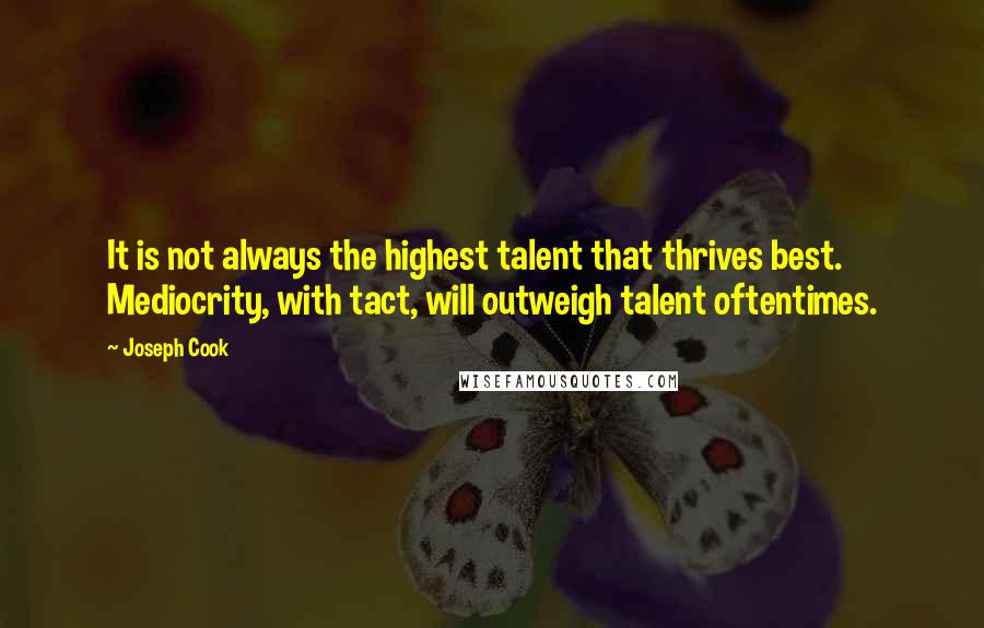 Joseph Cook Quotes: It is not always the highest talent that thrives best. Mediocrity, with tact, will outweigh talent oftentimes.