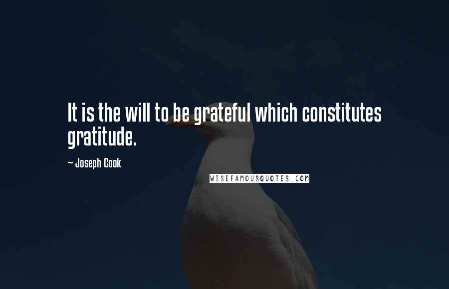 Joseph Cook Quotes: It is the will to be grateful which constitutes gratitude.