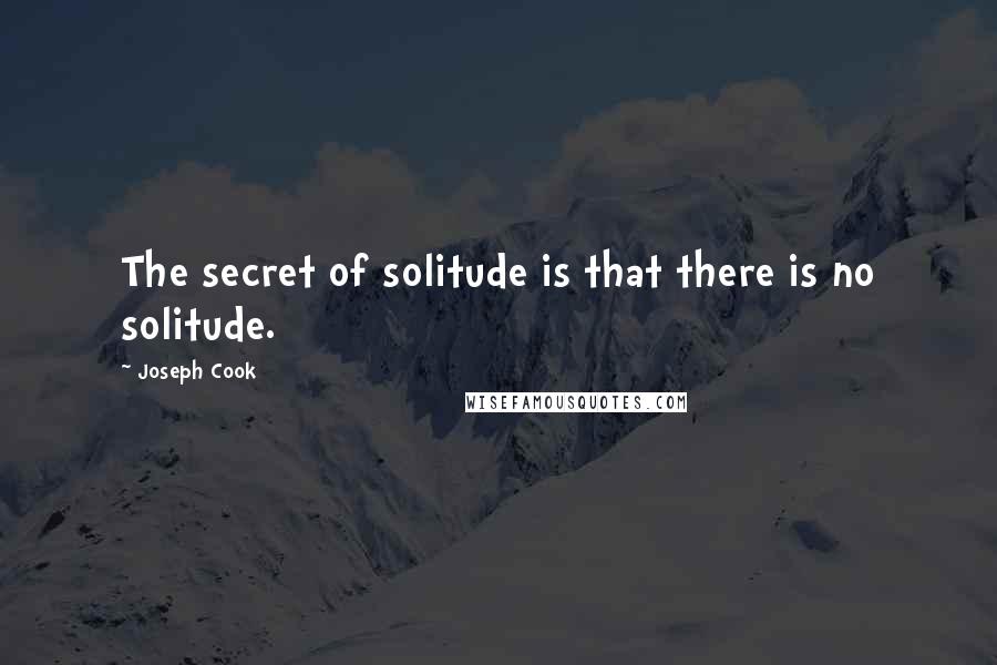 Joseph Cook Quotes: The secret of solitude is that there is no solitude.