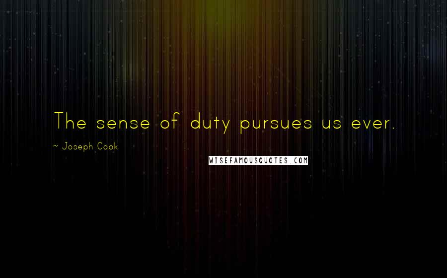 Joseph Cook Quotes: The sense of duty pursues us ever.