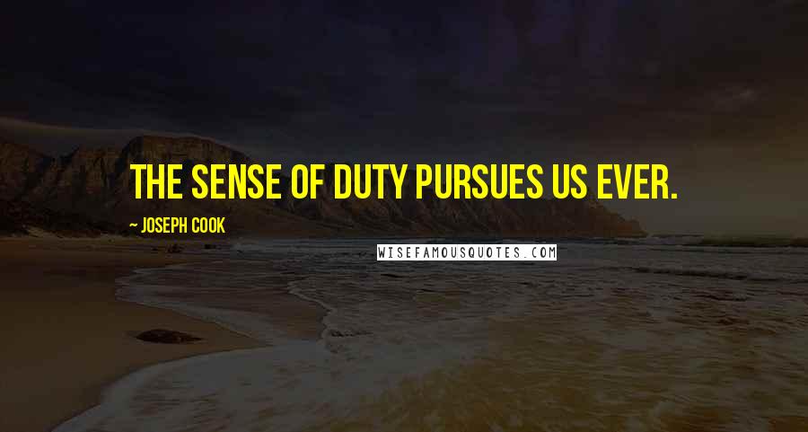 Joseph Cook Quotes: The sense of duty pursues us ever.